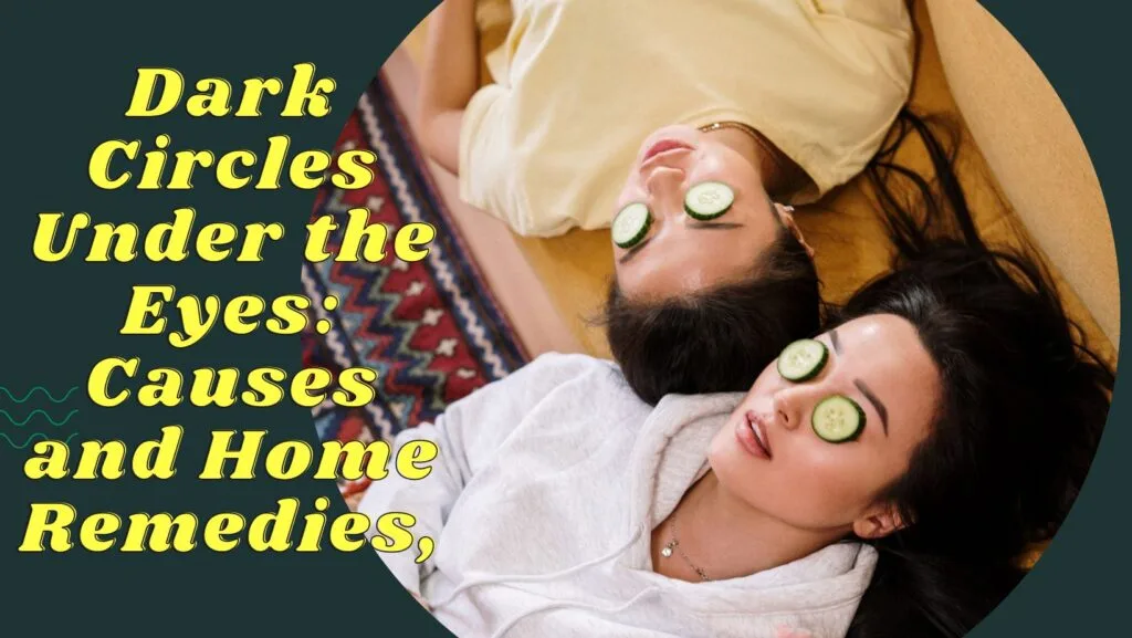 Understanding Dark Circles Under the Eyes: Causes and Home Remedies